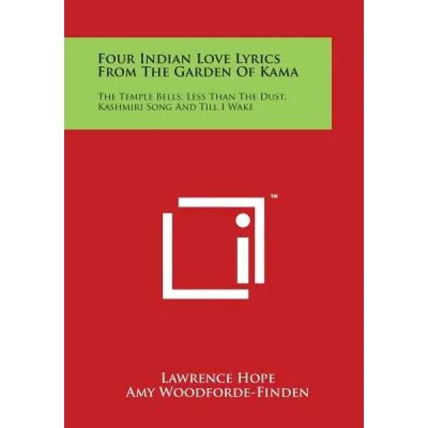 Four Indian Love Lyrics From The Garden Of Kama: The Temple Bells Less Than The Dust Kashmiri Song And Till I Wake Paperback Literary Licensing Llc