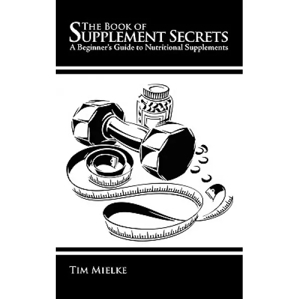 The Book Of Supplement Secrets: A Beginner's Guide To Nutritional Supplements Paperback Authorhouse