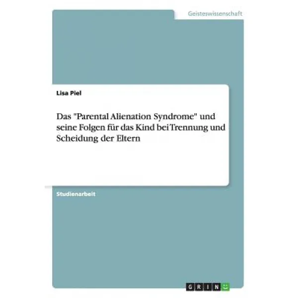 Das Parental Alienation Syndrome Und Seine Folgen Fur Das Kind Bei Trennung Und Scheidung Der Eltern Paperback, Grin Verlag Gmbh