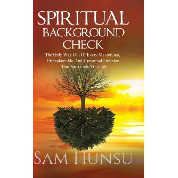 Spiritual Background Check: The Only Way Out of Every Mysterious Unexplainable and Unwanted Situation That Surrounds Your Life Hardcover, Authorhouse