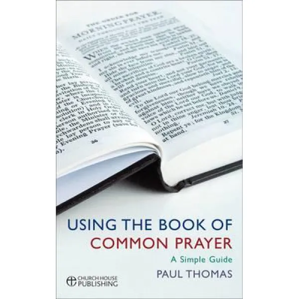 Using The Book Of Common Prayer: A Simple Guide Paperback Church House Pub