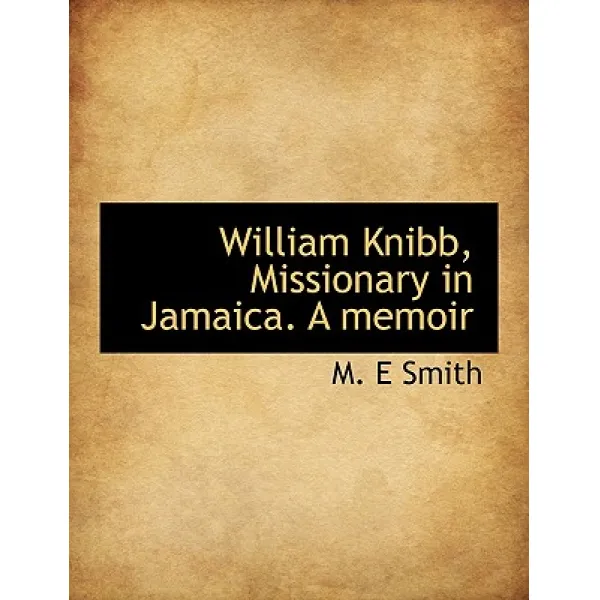 William Knibb Missionary in Jamaica. a Memoir Hardcover, BiblioLife