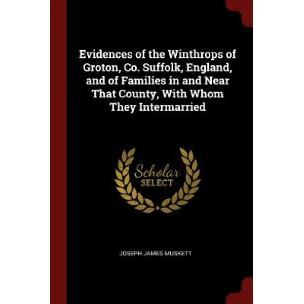 Evidences of the Winthrops of Groton Co. Suffolk England and of Families in and Near That County with Whom They Intermarried Paperback, Andesite Press