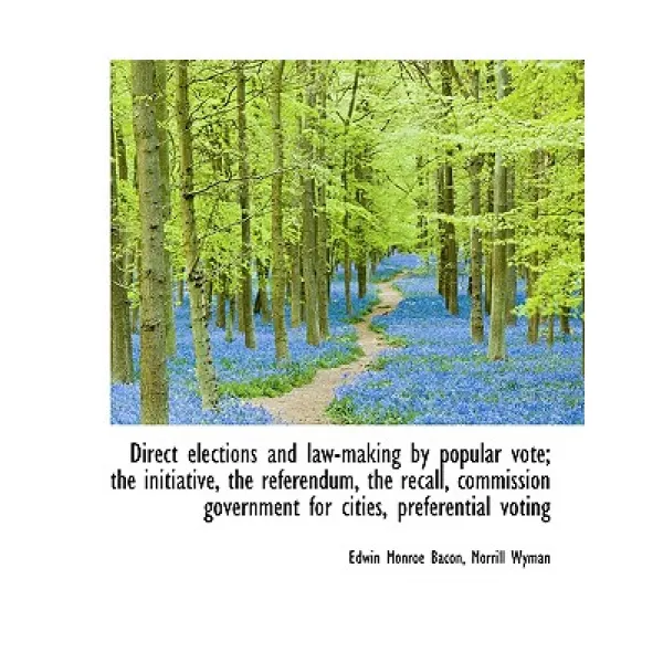 Direct Elections and Law-Making by Popular Vote; The Initiative the Referendum the Recall Commiss Hardcover, BiblioLife