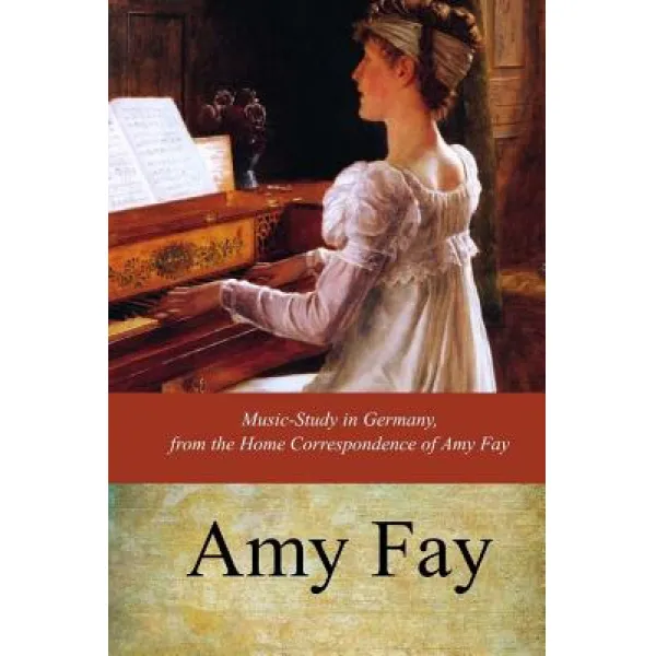 Music-Study in Germany from the Home Correspondence of Amy Fay Paperback, Createspace Independent Publishing Platform