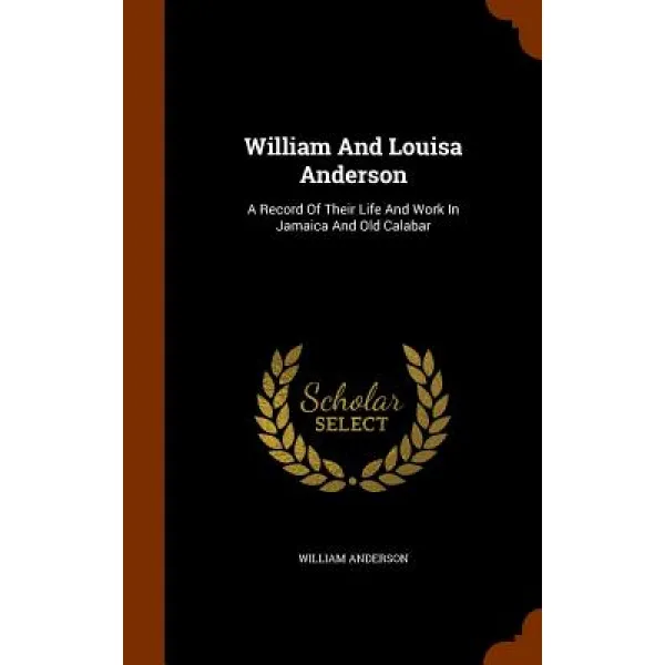 William and Louisa Anderson: A Record of Their Life and Work in Jamaica and Old Calabar Hardcover, Arkose Press