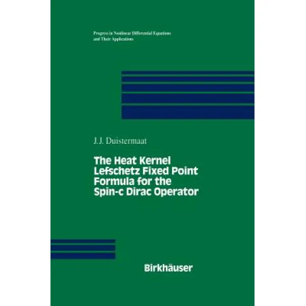 The Heat Kernel Lefschetz Fixed Point Formula for the Spin-C Dirac Operator Paperback, Birkhauser