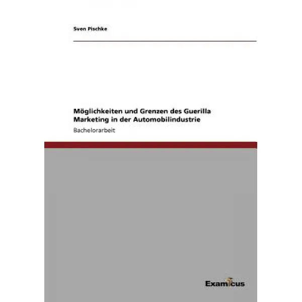 Moglichkeiten Und Grenzen Des Guerilla Marketing in Der Automobilindustrie, Examicus Publishing