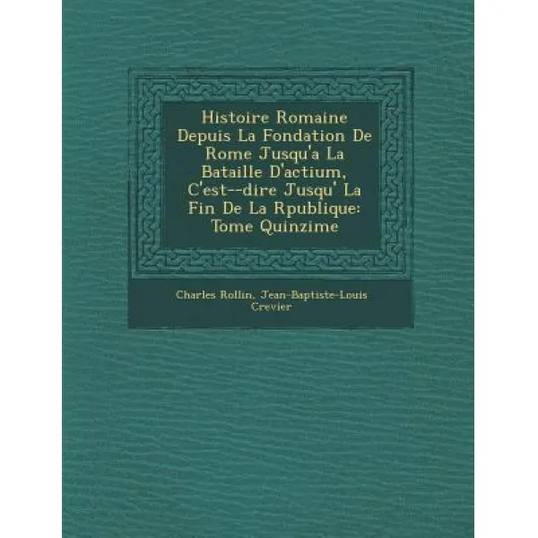 Histoire Romaine Depuis La Fondation de Rome Jusqu'a La Bataille D'Actium C'Est- -Dire Jusqu' La Fin ..., Saraswati Press