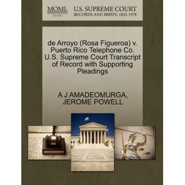 de Arroyo (Rosa Figueroa) V. Puerto Rico Telephone Co. U.S. Supreme Court Transcript of Record with Su..., Gale Ecco, U.S. Supreme Court Records