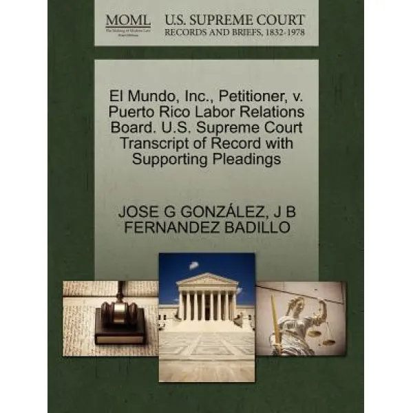 El Mundo Inc. Petitioner V. Puerto Rico Labor Relations Board. U.S. Supreme Court Transcript of Rec..., Gale Ecco, U.S. Supreme Court Records