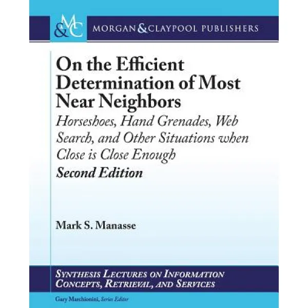 On the Efficient Determination of Most Near Neighbors: Horseshoes Hand Grenades Web Search and Other..., Morgan & Claypool