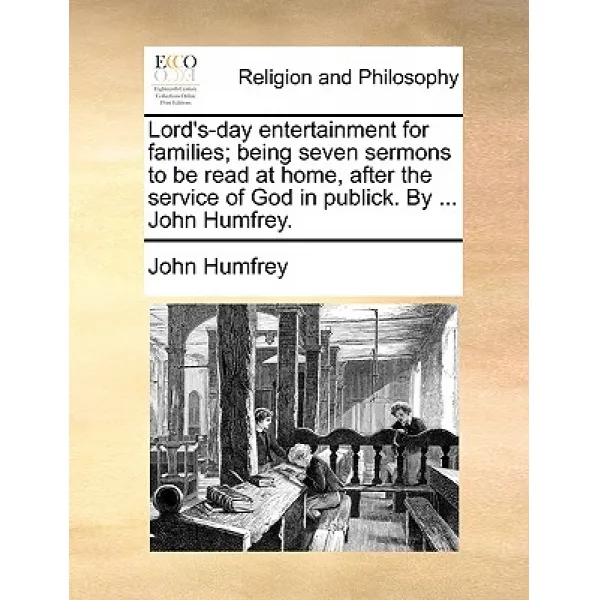 Lord's-Day Entertainment for Families; Being Seven Sermons to Be Read at Home After the Service of Go..., Gale Ecco, Print Editions