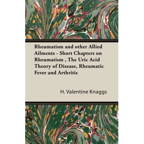 Rheumatism and Other Allied Ailments - Short Chapters on Rheumatism the Uric Acid Theory of Disease ..., Pomona Press