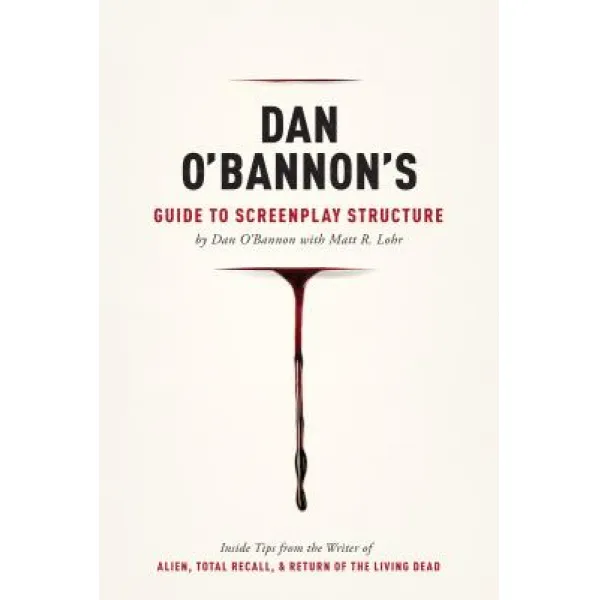 Dan O'Bannon's Guide to Screenplay Structure: Inside Tips from the Writer of Alien Total Recall & Ret..., Michael Wiese Productions