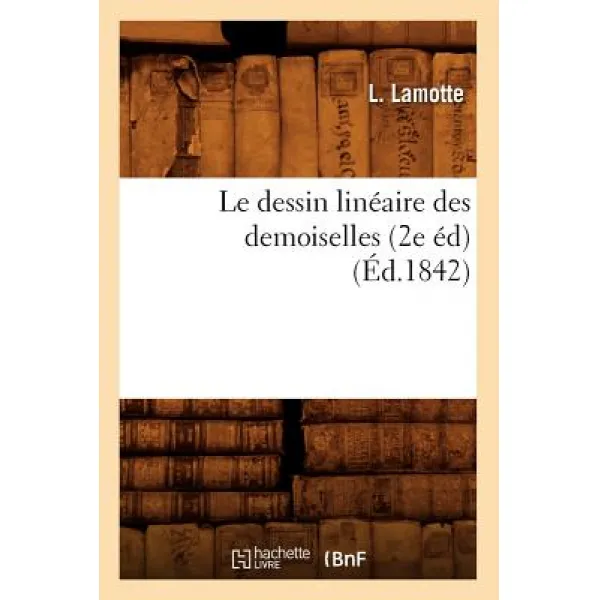 Le Dessin Lineaire Des Demoiselles (2e Ed)(Ed.1842), Hachette Livre - Bnf