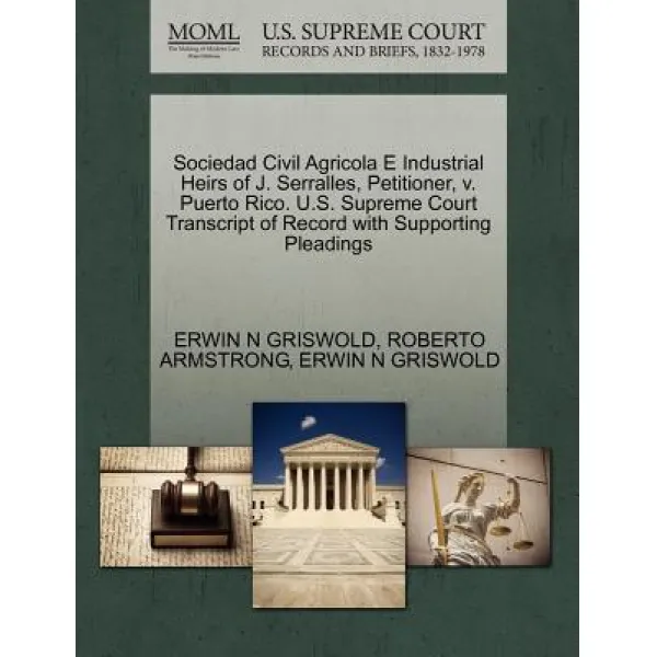 Sociedad Civil Agricola E Industrial Heirs of J. Serralles Petitioner V. Puerto Rico. U.S. Supreme C..., Gale Ecco, U.S. Supreme Court Records