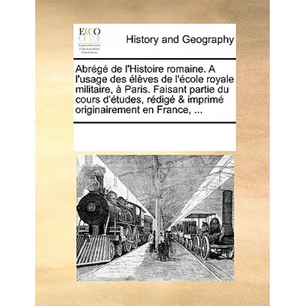 Abrg de L'Histoire Romaine. A L'Usage Des Lves de L'Cole Royale Militaire Paris. Faisant Partie Du Co..., Gale Ecco, Print Editions