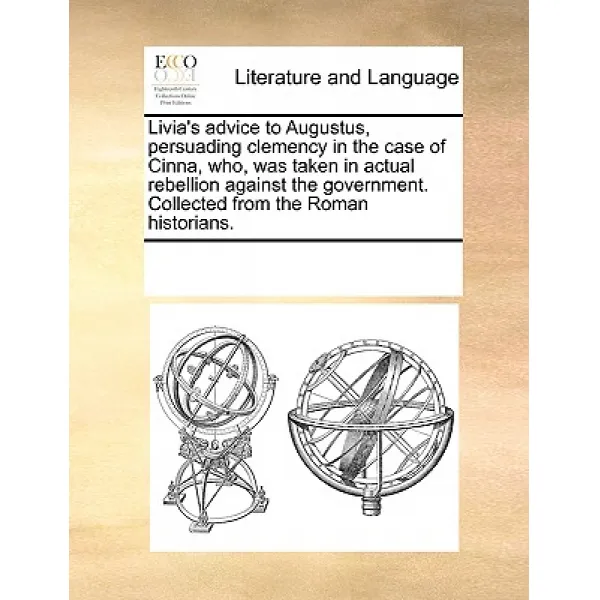 Livia's Advice to Augustus Persuading Clemency in the Case of Cinna Who Was Taken in Actual Rebelli..., Gale Ecco, Print Editions