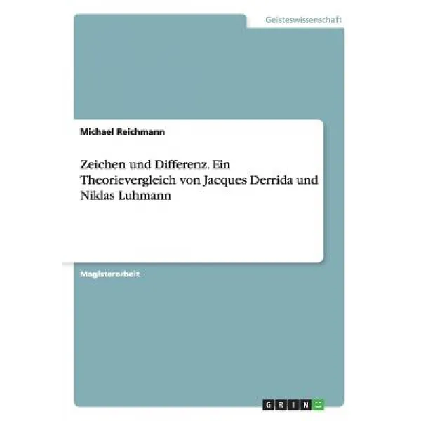 Zeichen Und Differenz. Ein Theorievergleich Von Jacques Derrida Und Niklas Luhmann, Grin Verlag Gmbh