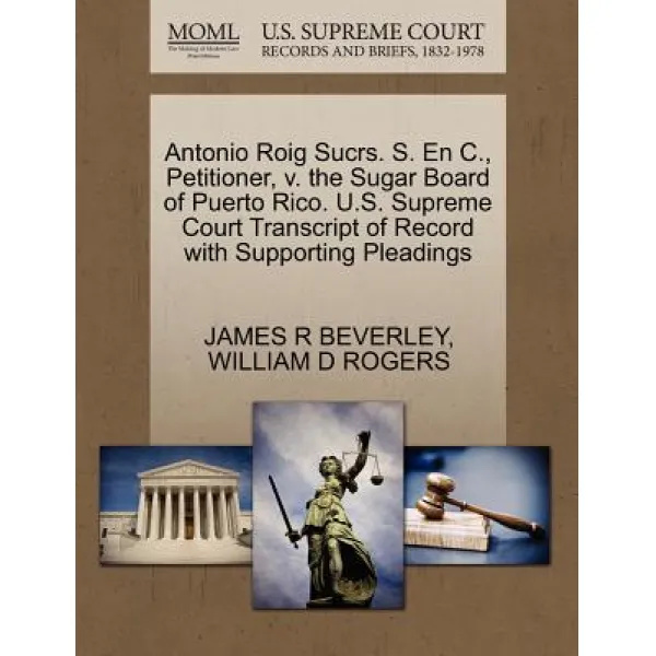Antonio Roig Sucrs. S. En C. Petitioner V. the Sugar Board of Puerto Rico. U.S. Supreme Court Transc..., Gale, U.S. Supreme Court Records