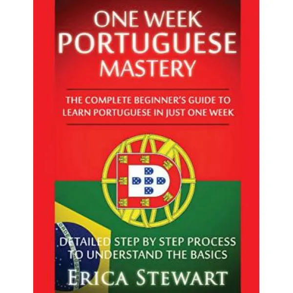 Portuguese: One Week Portuguese Mastery: The Complete Beginner's Guide to Learning Portuguese in Just ..., Createspace Independent Publishing Platform