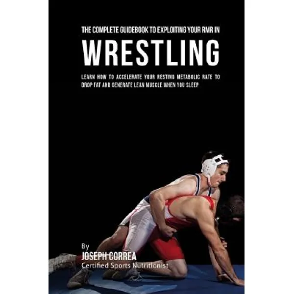 The Comprehensive Guidebook to Exploiting Your Rmr in Wrestling: Learn How to Accelerate Your Resting ..., Createspace Independent Publishing Platform