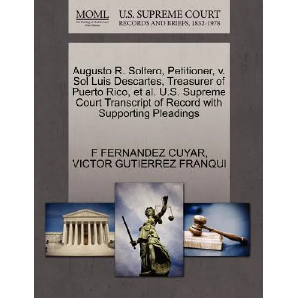 Augusto R. Soltero Petitioner V. Sol Luis Descartes Treasurer of Puerto Rico et al. U.S. Supreme C..., Gale Ecco, U.S. Supreme Court Records