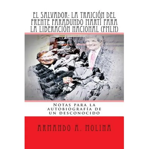 El Salvador: La Traicion del Frente Farabundo Marti Para La Liberacion Nacional (Fmln): Notas Para La ..., Createspace