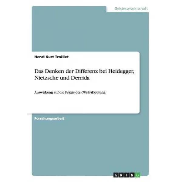 Das Denken Der Differenz Bei Heidegger Nietzsche Und Derrida, Grin Publishing