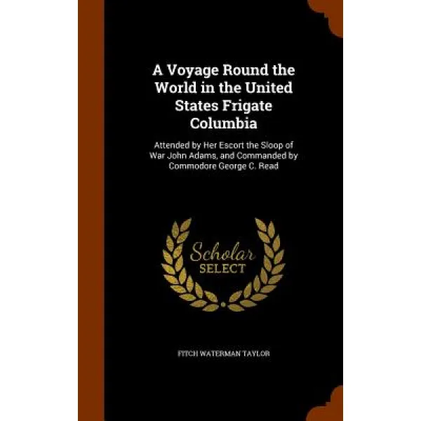 A Voyage Round the World in the United States Frigate Columbia: Attended by Her Escort the Sloop of Wa..., Arkose Press