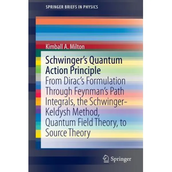 Schwinger's Quantum Action Principle: From Dirac's Formulation Through Feynman's Path Integrals the S..., Springer