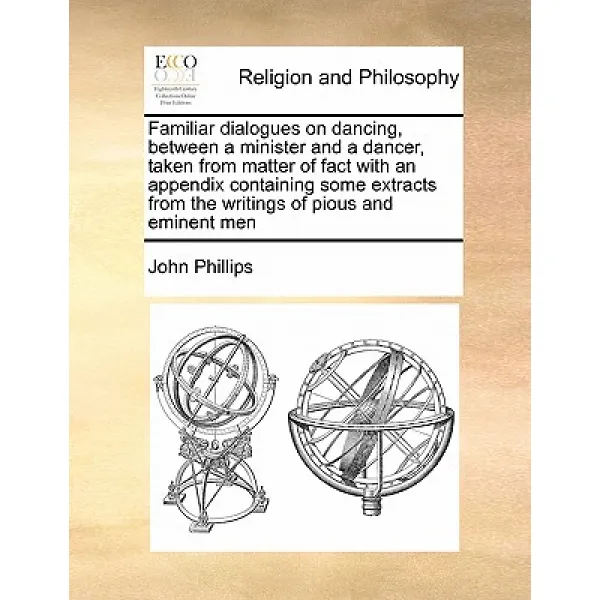 Familiar Dialogues on Dancing Between a Minister and a Dancer Taken from Matter of Fact with an Appe..., Gale Ecco, Print Editions