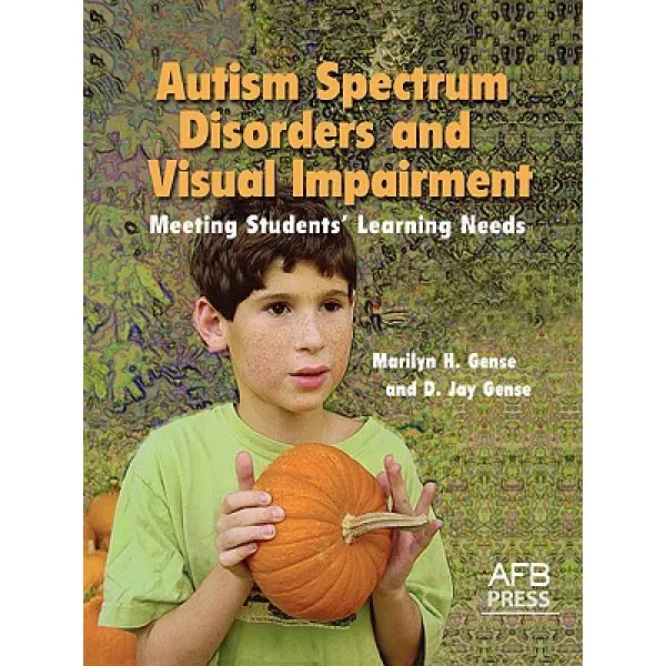 Autism Spectrum Disorders and Visual Impairment: Meeting Students Learning Needs, AFB Press