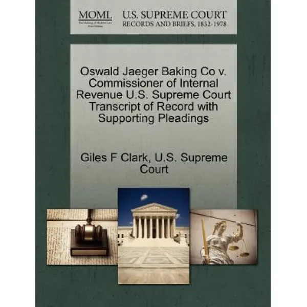 Oswald Jaeger Baking Co V. Commissioner of Internal Revenue U.S. Supreme Court Transcript of Record wi..., Gale Ecco, U.S. Supreme Court Records