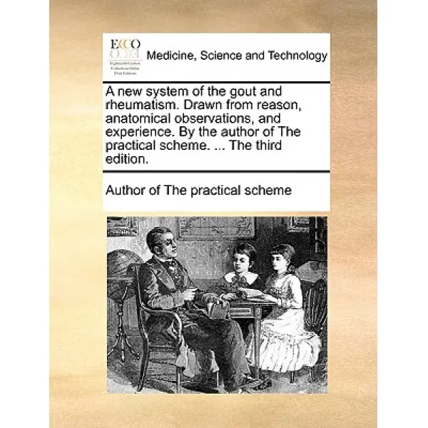 A New System of the Gout and Rheumatism. Drawn from Reason Anatomical Observations and Experience. b..., Gale Ecco, Print Editions