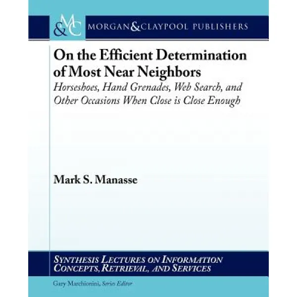 On the Efficient Determination of Most Near Neighbors: Horseshoes Hand Grenades Web Search and Other..., Morgan & Claypool