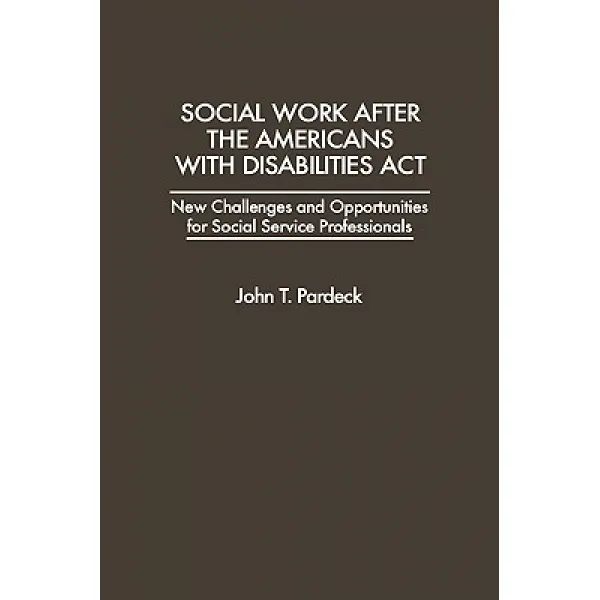 Social Work After the Americans with Disabilities ACT: New Challenges and Opportunities for Social Service Professionals Hardcover, Praeger