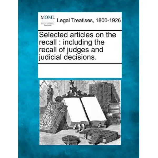 Selected Articles on the Recall: Including the Recall of Judges and Judicial Decisions. Paperback, Gale Ecco, Making of Modern Law