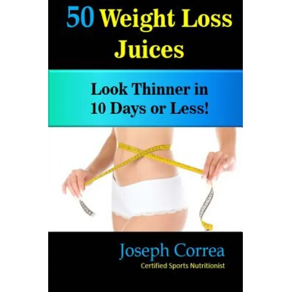 50 Weight Loss Juices: Look Thinner in 10 Days or Less! Paperback, Createspace Independent Publishing Platform