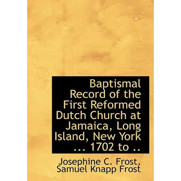 Baptismal Record of the First Reformed Dutch Church at Jamaica Long Island New York ... 1702 to .. Hardcover, BiblioLife