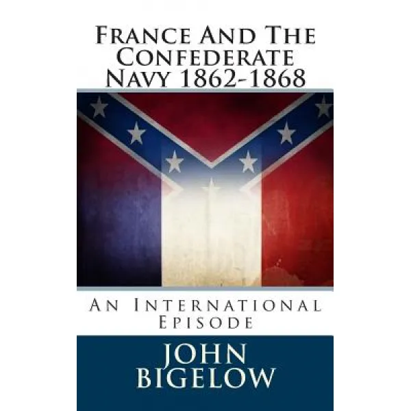 France and the Confederate Navy 1862-1868: An International Episode Paperback, Createspace Independent Publishing Platform