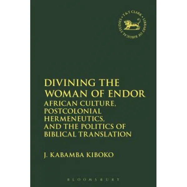 Divining the Woman of Endor: African Culture Postcolonial Hermeneutics and the Politics of Biblical Translation Paperback, T&T Clark