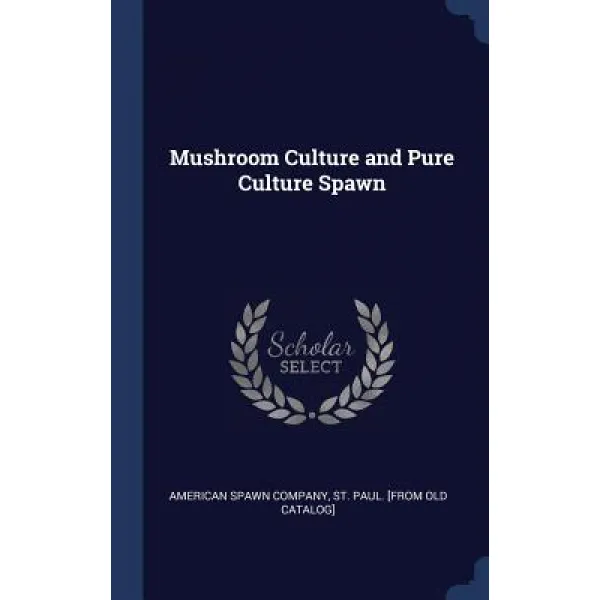 Mushroom Culture and Pure Culture Spawn Hardcover, Sagwan Press