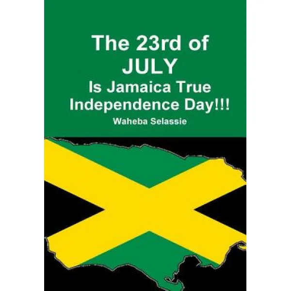 The 23rd of July Is Jamaica True Independence Day Hardcover, Lulu.com