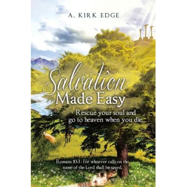 Salvation Made Easy: Rescue Your Soul and Go to Heaven When You Die Paperback, Page Publishing, Inc.