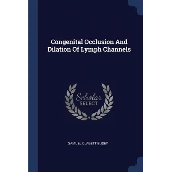 Congenital Occlusion and Dilation of Lymph Channels Paperback, Sagwan Press