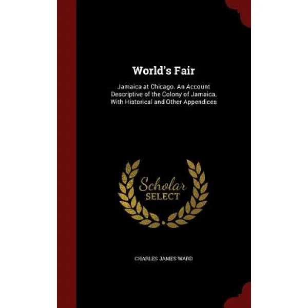 World's Fair: Jamaica at Chicago. an Account Descriptive of the Colony of Jamaica with Historical and Other Appendices Hardcover, Andesite Press