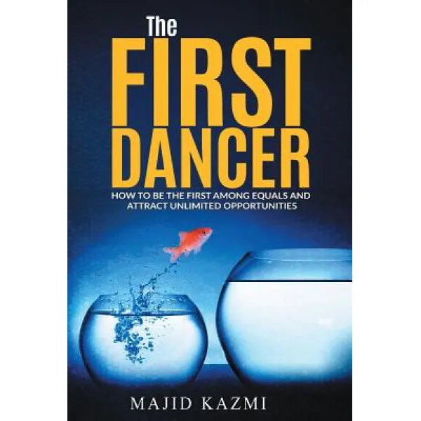 The First Dancer: How to Be the First Among Equals and Attract Unlimited Opportunities Hardcover, Valu Ventures Inc.