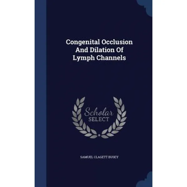 Congenital Occlusion and Dilation of Lymph Channels Hardcover, Sagwan Press